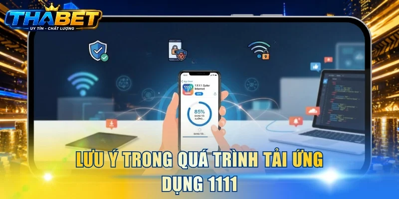 Cách Tải Ứng Dụng 1111 Chuẩn Xác Trên Từng Loại Thiết Bị 4 Lưu ý trong quá trình tải ứng dụng 1111