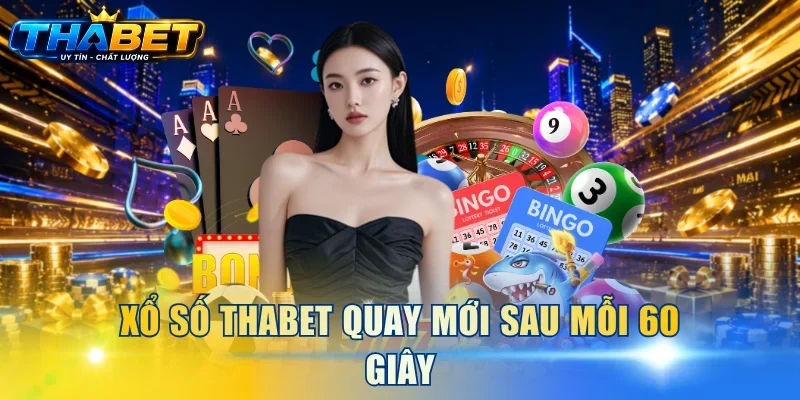 Xổ số THABET quay mới sau mỗi 60 giây